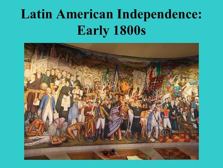 Latin American Independence: Early 1800s I. Review.