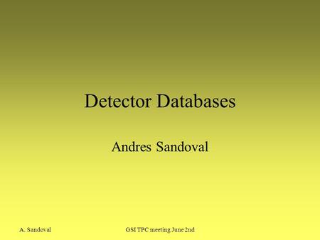 A. SandovalGSI TPC meeting June 2nd Detector Databases Andres Sandoval.