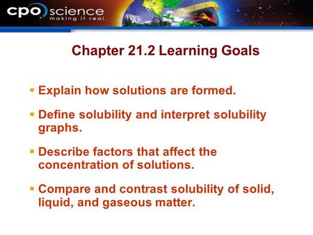 Chapter 21.2 Learning Goals  Explain how solutions are formed.  Define solubility and interpret solubility graphs.  Describe factors that affect the.