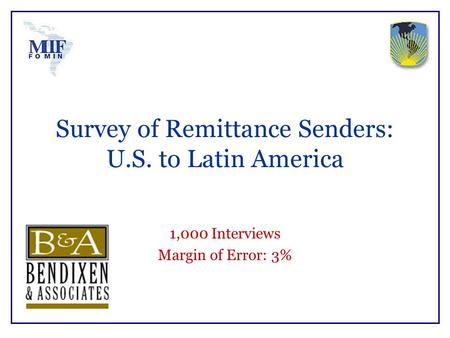1,000 Interviews Margin of Error: 3% Survey of Remittance Senders: U.S. to Latin America.