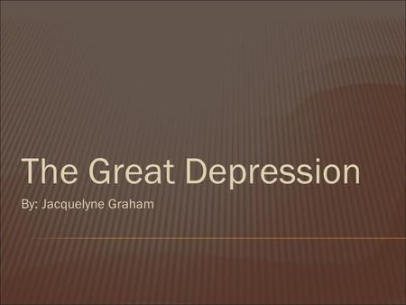 The Great Depression By: Jacquelyne Graham. This is Herbert Hoover, the President who was blamed by the American people for one of the most disastrous.