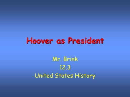 Hoover as President Mr. Brink 12.3 United States History.