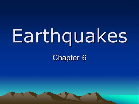 Earthquakes Chapter 6. Elastic Rebound Theory Rocks on each side of the fault are moving slowly If the fault is “locked”, stress increases Rocks fracture.