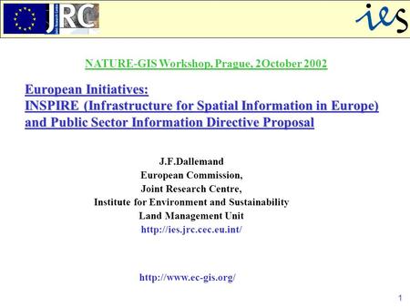 1 European Initiatives: INSPIRE (Infrastructure for Spatial Information in Europe) and Public Sector Information Directive Proposal J.F.Dallemand European.