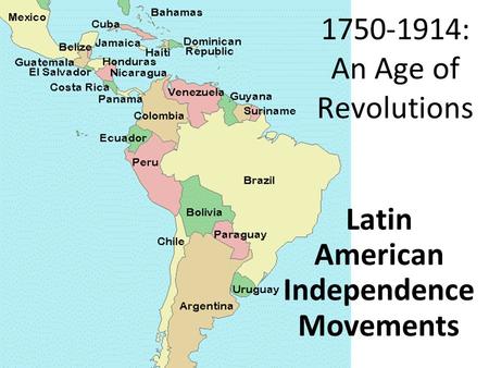 1750-1914: An Age of Revolutions Latin American Independence Movements.