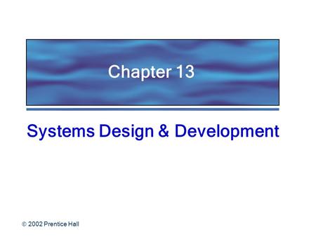  2002 Prentice Hall Chapter 13 Systems Design & Development.
