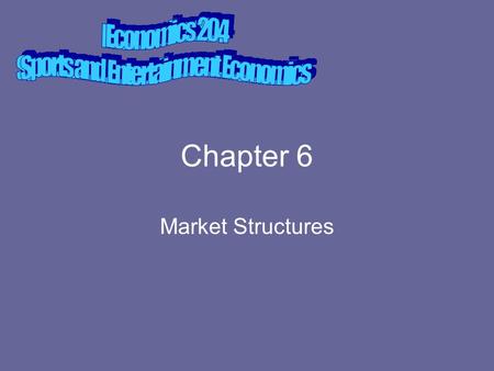 Chapter 6 Market Structures. –Perfect Competition Characteristics –Many small firms –Easy Entry and exit –Identical product –No nonprice competition –Price.
