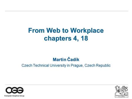 Department of computer science and engineering From Web to Workplace chapters 4, 18 Martin Čadík Czech Technical University in Prague, Czech Republic.
