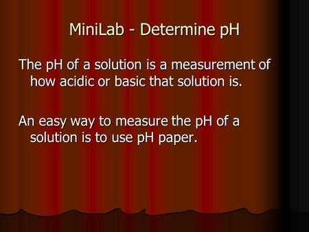 MiniLab - Determine pH The pH of a solution is a measurement of how acidic or basic that solution is. An easy way to measure the pH of a solution is to.