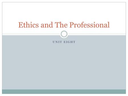 UNIT EIGHT Ethics and The Professional. Welcome! Any questions?