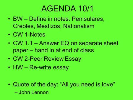 AGENDA 10/1 BW – Define in notes. Penisulares, Creoles, Mestizos, Nationalism CW 1-Notes CW 1.1 – Answer EQ on separate sheet paper – hand in at end of.