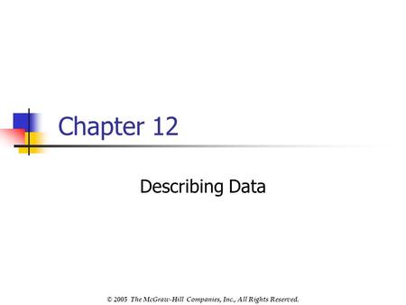 © 2005 The McGraw-Hill Companies, Inc., All Rights Reserved. Chapter 12 Describing Data.