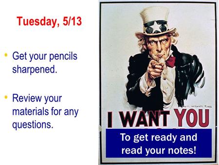 Tuesday, 5/13 Get your pencils sharpened. Review your materials for any questions. To get ready and read your notes!