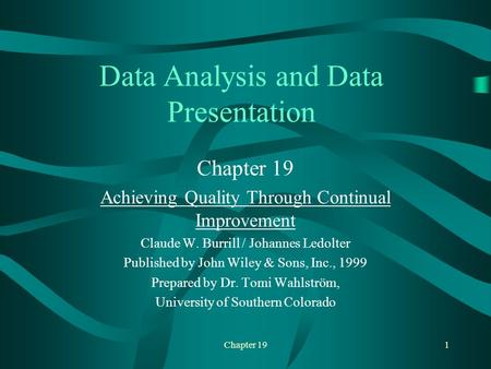 Chapter 191 Data Analysis and Data Presentation Chapter 19 Achieving Quality Through Continual Improvement Claude W. Burrill / Johannes Ledolter Published.