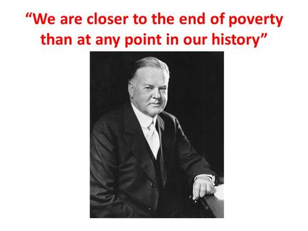 “We are closer to the end of poverty than at any point in our history”