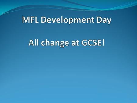 MFL Development Day All change at GCSE!