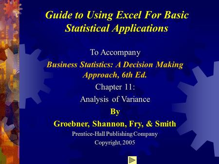 Guide to Using Excel For Basic Statistical Applications To Accompany Business Statistics: A Decision Making Approach, 6th Ed. Chapter 11: Analysis of Variance.
