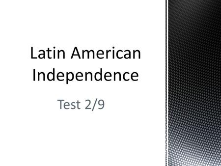 Test 2/9.  Late 1700’s -American Revolution & French Revolution  Early 1800’s -Colonists in Latin America were tired of watching Spain and Portugal.
