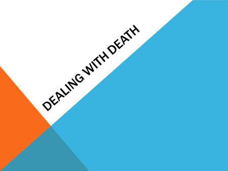 DEALING WITH DEATH. GRIEF AND DYING Final stage of life is death  Ends unexpectedly  Must come to grips with terminal illness.