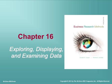 Chapter 16 Exploring, Displaying, and Examining Data McGraw-Hill/Irwin Copyright © 2011 by The McGraw-Hill Companies, Inc. All Rights Reserved.