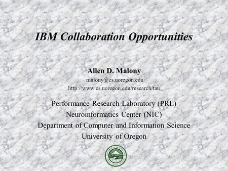Allen D. Malony  Performance Research Laboratory (PRL) Neuroinformatics Center (NIC) Department.