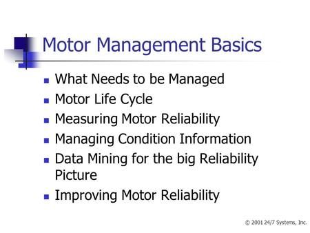 Motor Management Basics What Needs to be Managed Motor Life Cycle Measuring Motor Reliability Managing Condition Information Data Mining for the big Reliability.