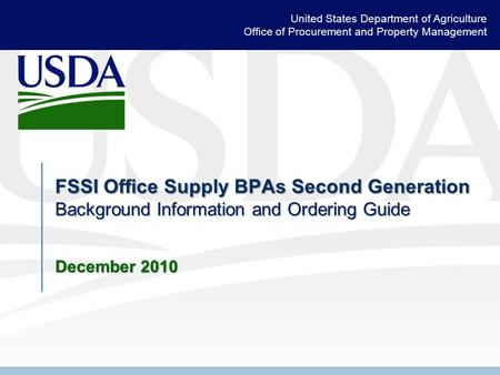 United States Department of Agriculture Office of Procurement and Property Management FSSI Office Supply BPAs Second Generation Background Information.