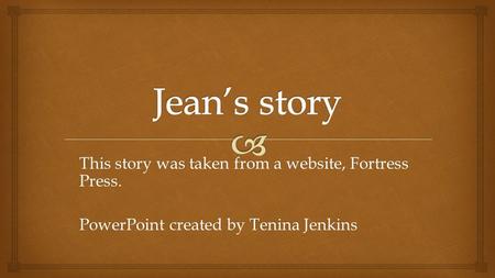 This story was taken from a website, Fortress Press. PowerPoint created by Tenina Jenkins.