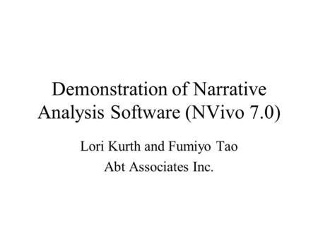 Demonstration of Narrative Analysis Software (NVivo 7.0) Lori Kurth and Fumiyo Tao Abt Associates Inc.