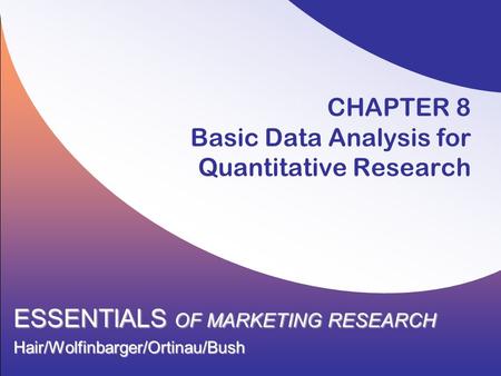 CHAPTER 8 Basic Data Analysis for Quantitative Research ESSENTIALS OF MARKETING RESEARCH Hair/Wolfinbarger/Ortinau/Bush.