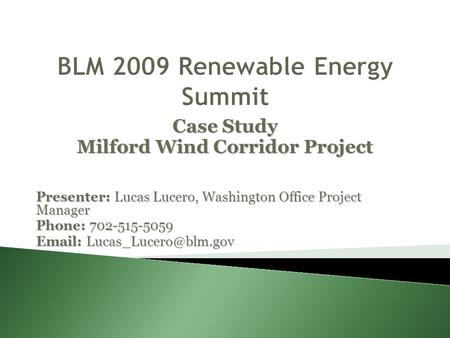 Case Study Milford Wind Corridor Project Presenter: Lucas Lucero, Washington Office Project Manager Phone: 702-515-5059