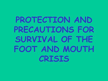 PROTECTION AND PRECAUTIONS FOR SURVIVAL OF THE FOOT AND MOUTH CRISIS.