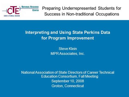 Preparing Underrepresented Students for Success in Non-traditional Occupations Interpreting and Using State Perkins Data for Program Improvement Steve.