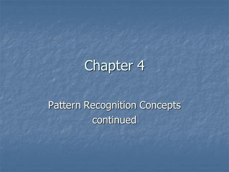 Chapter 4 Pattern Recognition Concepts continued.