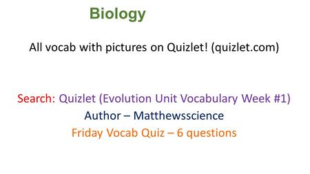 Biology All vocab with pictures on Quizlet! (quizlet.com) Search: Quizlet (Evolution Unit Vocabulary Week #1) Author – Matthewsscience Friday Vocab Quiz.