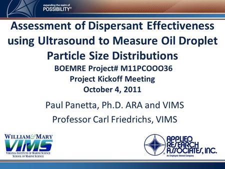 Paul Panetta, Ph.D. ARA and VIMS Professor Carl Friedrichs, VIMS Assessment of Dispersant Effectiveness using Ultrasound to Measure Oil Droplet Particle.