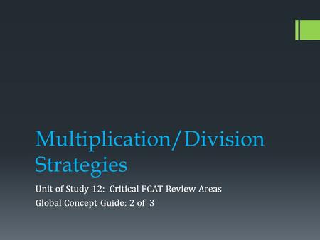 Multiplication/Division Strategies Unit of Study 12: Critical FCAT Review Areas Global Concept Guide: 2 of 3.