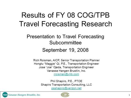 1 Results of FY 08 COG/TPB Travel Forecasting Research Presentation to Travel Forecasting Subcommittee September 19, 2008 Rich Roisman, AICP, Senior Transportation.