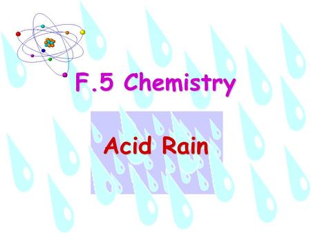 F.5 Chemistry Acid Rain. Distribution of Work Target audience: F.5 chemistry students Average abilityPurposes: Introduce acid rain by lecturing Provide.