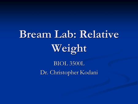 Bream Lab: Relative Weight BIOL 3500L Dr. Christopher Kodani.