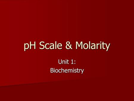 PH Scale & Molarity Unit 1: Biochemistry. You must know! How to interpret the pH scale. How to interpret the pH scale. The importance of buffers in biological.