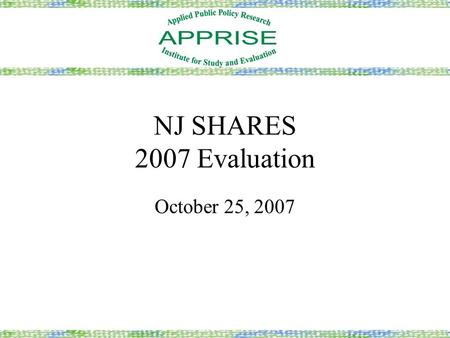 NJ SHARES 2007 Evaluation October 25, 2007. Evaluation Goals Characterize NJ SHARES grant recipients Characterize NJ SHARES grants Examine good faith.