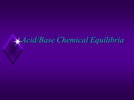 Acid/Base Chemical Equilibria. The Brønsted Definitions  Brønsted Acid  proton donor  Brønsted Base  proton acceptor  Conjugate acid - base pair.