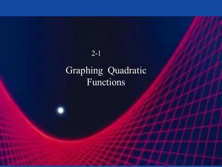 Graphing Quadratic Functions 2-1. Quadratics Exploration Patty paper parabola Desmos.com –y=ax^2+bx+c add sliders Copyright © by Houghton Mifflin Company,