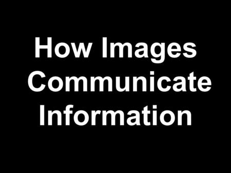 How Images Communicate Information. Images are important tools used to communicate information and to engage history.