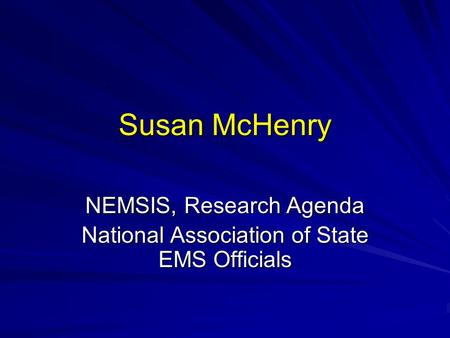 Susan McHenry NEMSIS, Research Agenda National Association of State EMS Officials.