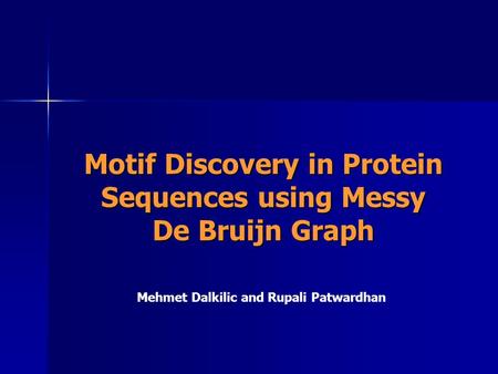 Motif Discovery in Protein Sequences using Messy De Bruijn Graph Mehmet Dalkilic and Rupali Patwardhan.