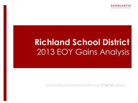 Richland School District 2013 EOY Gains Analysis Data reflects implementation by 7/16/13 export.