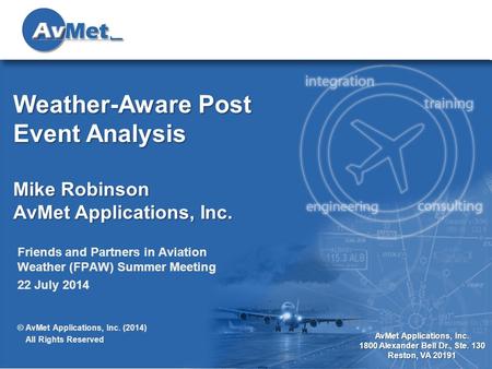 1 AvMet Applications, Inc. 1800 Alexander Bell Dr., Ste. 130 Reston, VA 20191 Weather-Aware Post Event Analysis Mike Robinson AvMet Applications, Inc.