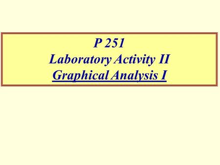 P 251 Laboratory Activity II Graphical Analysis I.